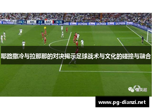 耶路撒冷与拉那那的对决揭示足球战术与文化的碰撞与融合