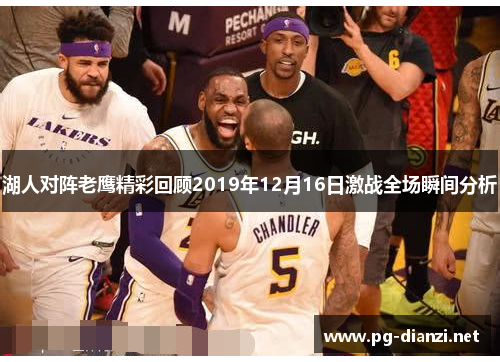 湖人对阵老鹰精彩回顾2019年12月16日激战全场瞬间分析